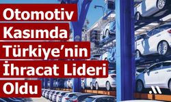 Otomotiv, Kasımda Türkiye’nin İhracat Lideri Oldu