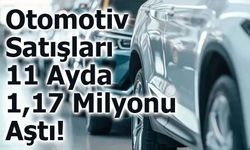 Otomotiv Satışları 11 Ayda 1,17 Milyonu Aştı