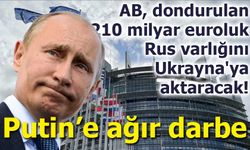 AB, dondurulan 210 milyar euroluk Rus varlığını Ukrayna'ya aktaracak!