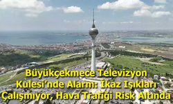 Büyükçekmece Televizyon Kulesi’nde Alarm: İkaz Işıkları Çalışmıyor, Hava Trafiği Risk Altında