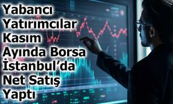 Yabancı Yatırımcılar Kasım Ayında Borsa İstanbul’da Net Satış Yaptı
