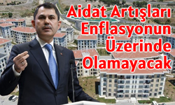 Murat Kurum Aidat Artışlarının Enflasyonun Üzerinde Olamayacağını Açıkladı