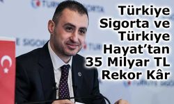 Türkiye Sigorta ve Türkiye Hayat Emeklilik’ten 35 Milyar TL’lik Rekor Net Kâr