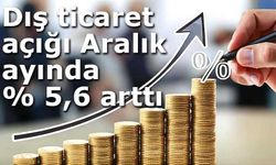 Dış ticaret açığı Aralık ayında yüzde 5,6 arttı