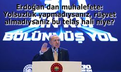 Erdoğan’dan muhalefete: Yolsuzluk yapmadıysanız, rüşvet almadıysanız bu telaş hali niye?