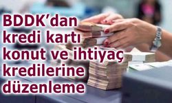 BDDK’dan kredi kartı, konut ve ihtiyaç kredilerine düzenleme