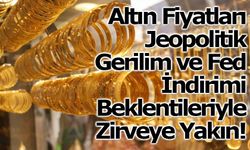 Altın Fiyatları Jeopolitik Gerilim ve Fed İndirimi Beklentileriyle Zirveye Yakın Seyrediyor