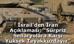 İsrail'den İran Açıklaması: “Sürpriz Senaryolara Karşı Yüksek Teyakkuzdayız”