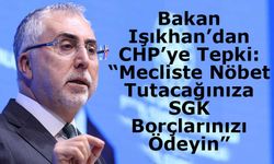 Bakan Işıkhan’dan CHP’ye Sert Tepki: “Mecliste Nöbet Tutacağınıza SGK Borçlarınızı Ödeyin”