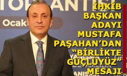 İhkib Başkan Adayı Mustafa Paşahan'dan "Birlikte Güçlüyüz" mesajı