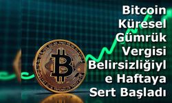 Bitcoin Küresel Gümrük Vergisi Belirsizliğiyle Haftaya Sert Başladı