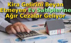 Kira Gelirini Beyan Etmeyen Ev Sahiplerine Ağır Cezalar Geliyor