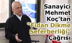 Sanayici Mehmet Koç'tan “Fidan Dikme Seferberliği” Çağrısı
