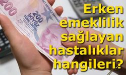 Erken emeklilik sağlayan hastalıklar hangileri?