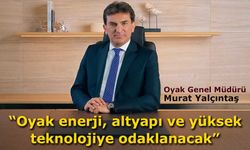 OYAK Genel Müdürü Yalçıntaş: Yatırım planlarında altyapı ve yüksek teknoloji öne çıkacak