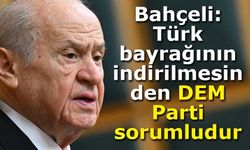 Bahçeli, Türk bayrağının indirilmesinden DEM Parti’yi sorumlu tuttu