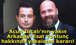 Acun Ilıcalı'nın yakın Arkadaşı Esat Yontunç hakkında yakalama kararı!
