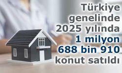 Türkiye genelinde 2025 yılında 1 milyon 688 bin 910 konut satıldı