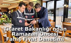 Ticaret Bakanlığı’ndan Ramazan Öncesi Türkiye Genelinde Fahiş Fiyat Denetimi