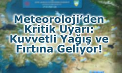 Meteoroloji’den Kritik Uyarı: Kuvvetli Yağış ve Fırtına Geliyor!