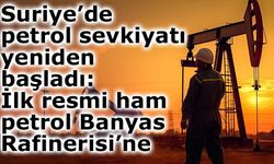 Suriye’de petrol sevkiyatı yeniden başladı: İlk resmi ham petrol Banyas Rafinerisi’ne ulaştı