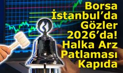 Borsa İstanbul’da Gözler 2026’da: Halka Arz Patlaması Kapıda