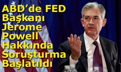 ABD’de FED Başkanı Jerome Powell Hakkında Soruşturma Başlatıldı