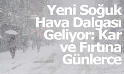 Yeni Soğuk Hava Dalgası Geliyor: Kar ve Fırtına Günlerce Sürecek!