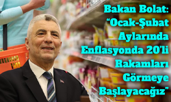 Bakan Bolat: “Ocak-Şubat Aylarında Enflasyonda 20’li Rakamları Görmeye Başlayacağız”