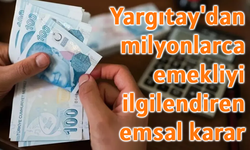 Yargıtay'dan milyonlarca emekliyi ilgilendiren emsal karar