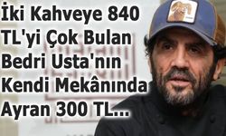 İki Kahveye 840 TL'yi Çok Bulan Bedri Usta'nın Kendi Mekânında Ayran 300 TL...