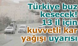 Türkiye buz kesecek: 13 il için kuvvetli kar yağışı uyarısı
