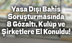 Yasa Dışı Bahis Soruşturmasında 8 Gözaltı, Kulüp ve Şirketlere El Konuldu!