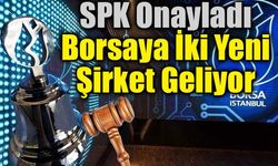 SPK Onayladı: Borsaya İki Yeni Şirket Geliyor
