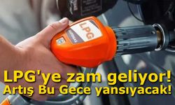 LPG'ye zam geliyor! Artış Bu Gece yansıyacak!
