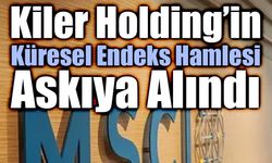 MSCI, Kiler Holding’in Küresel Endeks Hamlesini Askıya Aldı