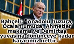 Bahçeli: "Anadolu huzura, Öcalan umuda, Ahmetler makama ve Demirtaş yuvasına dönünceye kadar kararımız nettir."