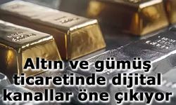 Altın ve gümüş ticaretinde dijital kanallar öne çıkıyor