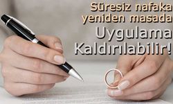 Süresiz nafaka yeniden masada: Uygulama Kaldırılabilir!