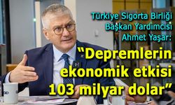 Sigorta sektöründen 6 Şubat raporu: Depremlerin ekonomik faturası 103 milyar dolar