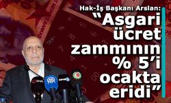 HAK-İŞ Genel Başkanı Arslan: “Asgari ücrete yapılan artış daha ilk ayda eridi”