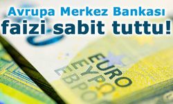 Avrupa Merkez Bankası faizi sabit tuttu!