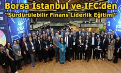 Borsa İstanbul ve IFC “Sürdürülebilir Finans Liderlik Eğitimi” Düzenledi