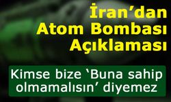 İran'dan Atom Bombası Açıklaması! "Kimse bize ‘Buna sahip olmamalısın’ diyemez"