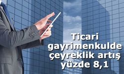 Ticari gayrimenkulde çeyreklik artış yüzde 8,1