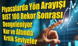Piyasalarda Yön Arayışı: BIST 100 Rekor Sonrası Dengeleniyor, Kur ve Altında Kritik Seviyeler