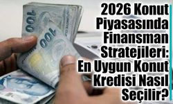 2026 Konut Piyasasında Finansman Stratejileri: En Uygun Konut Kredisi Nasıl Seçilir?