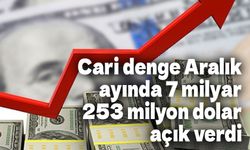 Cari denge Aralık ayında 7 milyar 253 milyon dolar açık verdi