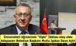 Üniversiteli öğrencinin "ilişki" İddiası olay oldu… Adapazarı Belediye Başkanı Mutlu Işıksu Dava Açtı!