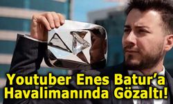 Youtuber Enes Batur’a Havalimanında Gözaltı!